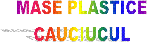 MASE PLASTICE
CAUCIUCUL